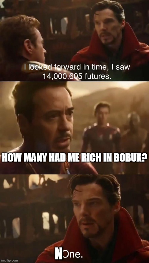 Let's face it, everyone. I'm not getting rich in bobux ;-; | HOW MANY HAD ME RICH IN BOBUX? N | image tagged in dr strange s futures,bobux | made w/ Imgflip meme maker