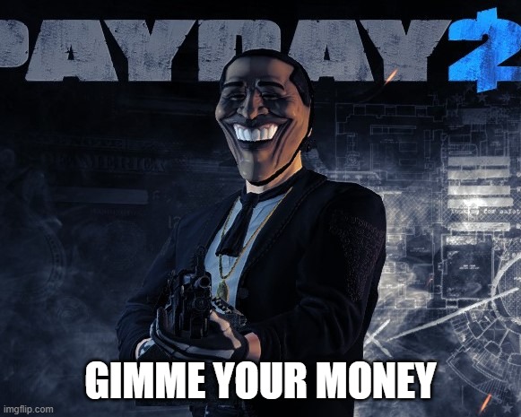 GIMME YOUR MONEY | image tagged in payday 2 | made w/ Imgflip meme maker