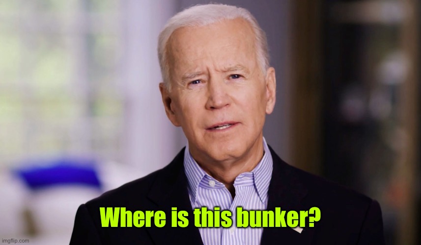 Joe Biden 2020 | Where is this bunker? | image tagged in joe biden 2020 | made w/ Imgflip meme maker