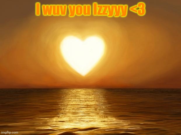 Love | I wuv you Izzyyy <3 | image tagged in love | made w/ Imgflip meme maker