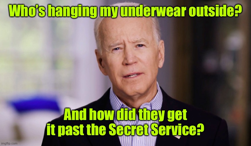 Joe Biden 2020 | Who’s hanging my underwear outside? And how did they get it past the Secret Service? | image tagged in joe biden 2020 | made w/ Imgflip meme maker