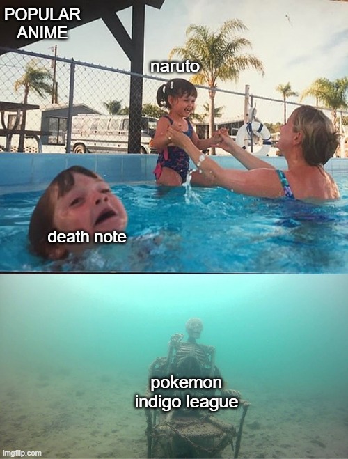popular anime | POPULAR ANIME; naruto; death note; pokemon indigo league | image tagged in mother ignoring kid drowning in a pool | made w/ Imgflip meme maker
