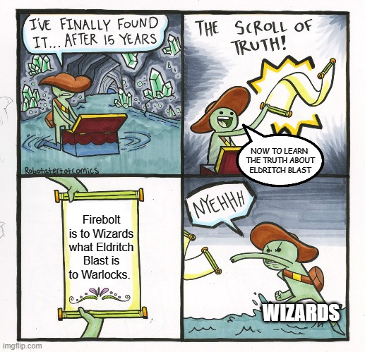 The Scroll Of Truth Meme | NOW TO LEARN 
THE TRUTH ABOUT
ELDRITCH BLAST; Firebolt is to Wizards what Eldritch Blast is to Warlocks. WIZARDS | image tagged in memes,the scroll of truth,dungeons and dragons | made w/ Imgflip meme maker