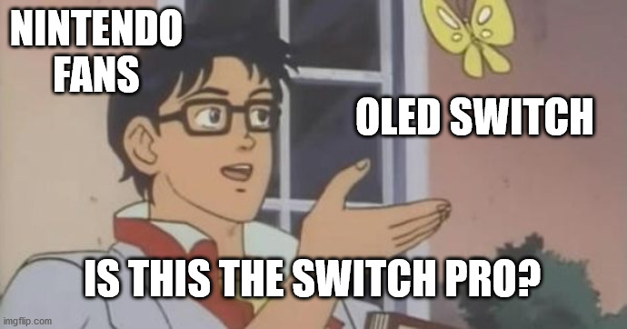 Is This a Pigeon | NINTENDO FANS; OLED SWITCH; IS THIS THE SWITCH PRO? | image tagged in is this a pigeon | made w/ Imgflip meme maker