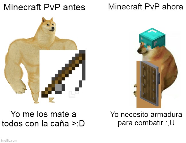 Buff Doge vs. Cheems | Minecraft PvP antes; Minecraft PvP ahora; Yo me los mate a todos con la caña >:D; Yo necesito armadura para combatir :,U | image tagged in memes,buff doge vs cheems | made w/ Imgflip meme maker