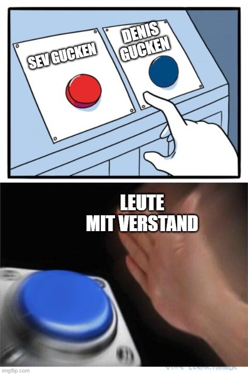 two buttons 1 blue | DENIS GUCKEN; SEV GUCKEN; LEUTE MIT VERSTAND | image tagged in two buttons 1 blue | made w/ Imgflip meme maker