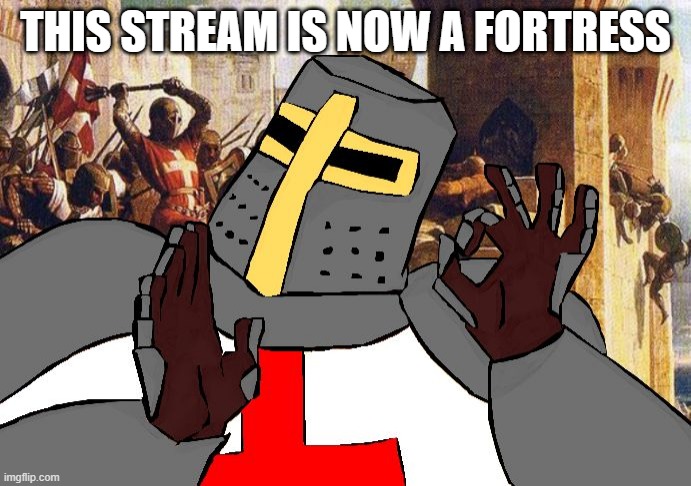 when the deus vult is deus vult | THIS STREAM IS NOW A FORTRESS | image tagged in when the deus vult is deus vult | made w/ Imgflip meme maker