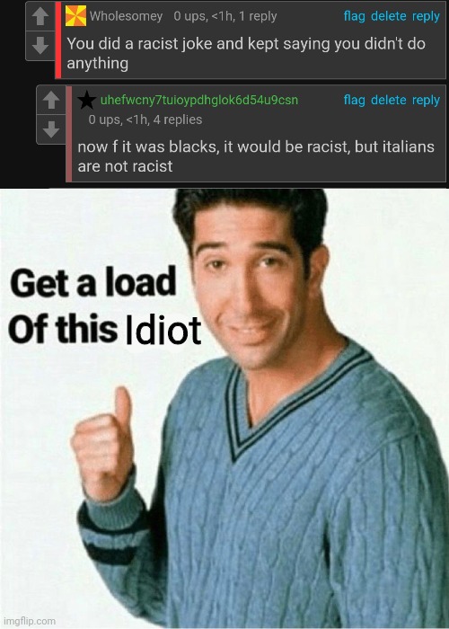 Idiot | image tagged in get a load of this guy template | made w/ Imgflip meme maker