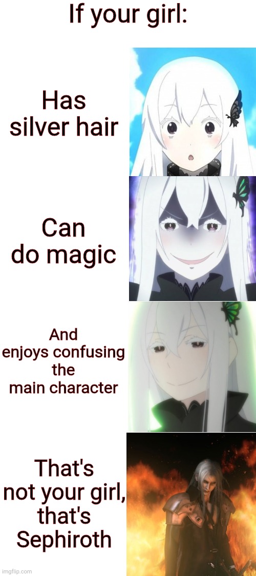 True tho | If your girl:; Has silver hair; Can do magic; And enjoys confusing the main character; That's not your girl,
that's Sephiroth | image tagged in re zero,sephiroth | made w/ Imgflip meme maker