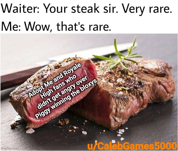 adopt me | Adopt Me and Royale High fans who didn't get angry over Piggy winning the bloxys; u/CalebGames5000 | image tagged in rare steak meme,roblox,memes,steak,royale high,piggy | made w/ Imgflip meme maker