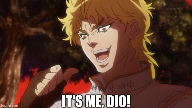 But it was me Dio | IT'S ME, DIO! | image tagged in but it was me dio | made w/ Imgflip meme maker