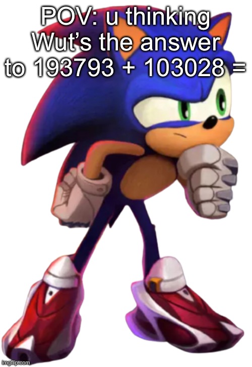 Sonic thinks (transparent) | POV: u thinking Wut’s the answer to 193793 + 103028 = | image tagged in sonic thinks transparent | made w/ Imgflip meme maker