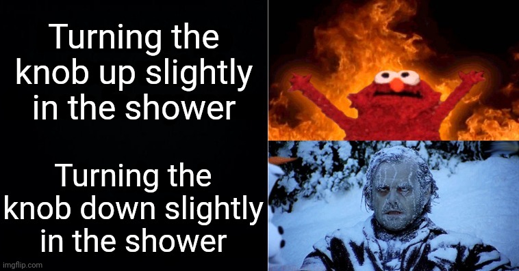 Hot cold | Turning the knob up slightly in the shower; Turning the knob down slightly in the shower | image tagged in hot cold,relatable,memes | made w/ Imgflip meme maker