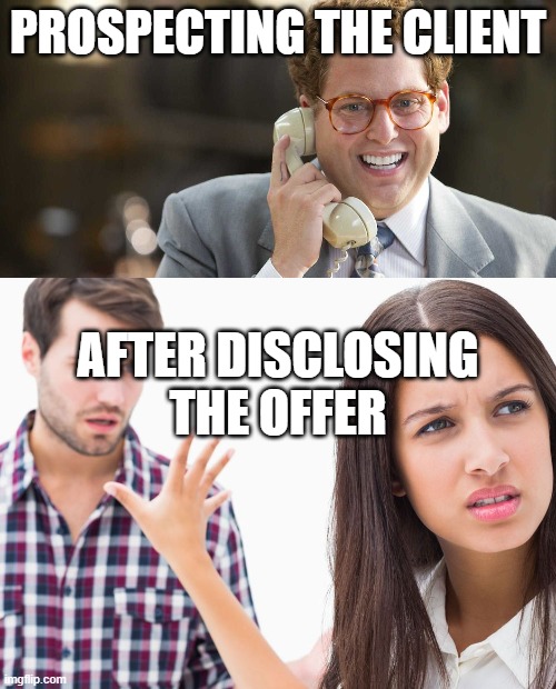 Bad Prospecting a client | PROSPECTING THE CLIENT; AFTER DISCLOSING
THE OFFER | image tagged in sales call,girl rejecting | made w/ Imgflip meme maker