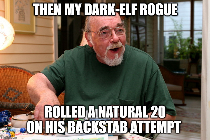 D&D Man | THEN MY DARK-ELF ROGUE ROLLED A NATURAL 20 ON HIS BACKSTAB ATTEMPT | image tagged in d d man | made w/ Imgflip meme maker