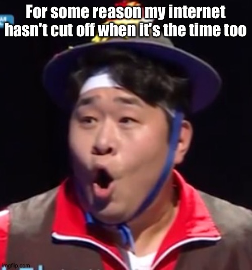 Call me Shiyu now | For some reason my internet hasn't cut off when it's the time too | image tagged in pogging seyoon higher quality | made w/ Imgflip meme maker