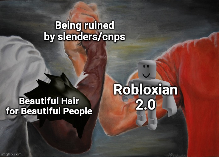 how many memes have I posted? | Being ruined by slenders/cnps; Robloxian 2.0; Beautiful Hair for Beautiful People | image tagged in memes,epic handshake | made w/ Imgflip meme maker