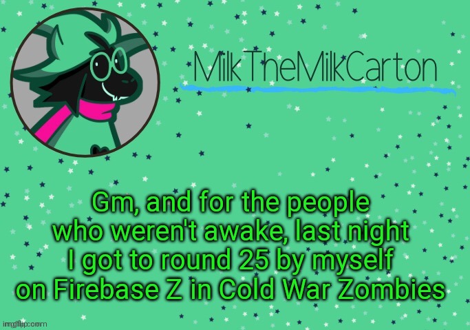 MilkTheMilkCarton but he's Toothpaste Boy | Gm, and for the people who weren't awake, last night I got to round 25 by myself on Firebase Z in Cold War Zombies | image tagged in milkthemilkcarton but he's toothpaste boy | made w/ Imgflip meme maker