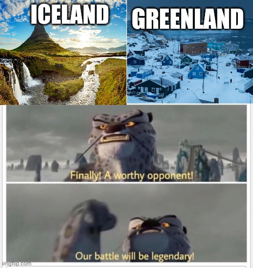 Legendary fight | ICELAND; GREENLAND | image tagged in finally a worthy opponent | made w/ Imgflip meme maker