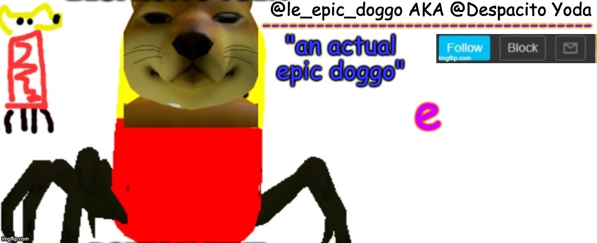 Le_epic_doggo's TRUE temp | e | image tagged in le_epic_doggo's true temp | made w/ Imgflip meme maker