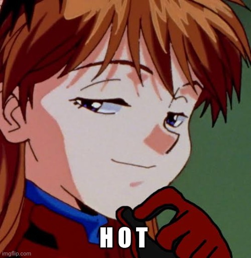 Asuka Smug | H O T | image tagged in asuka smug | made w/ Imgflip meme maker