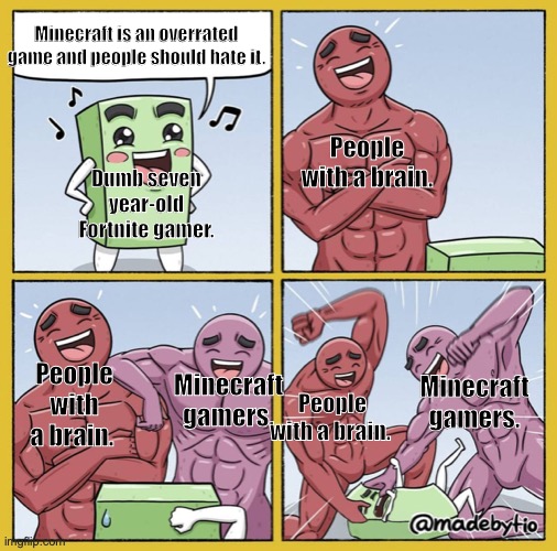 Trashnite |  Minecraft is an overrated game and people should hate it. People with a brain. Dumb seven year-old Fortnite gamer. Minecraft gamers. People with a brain. Minecraft gamers. People with a brain. | image tagged in guy getting beat up,memes,minecraft,games | made w/ Imgflip meme maker
