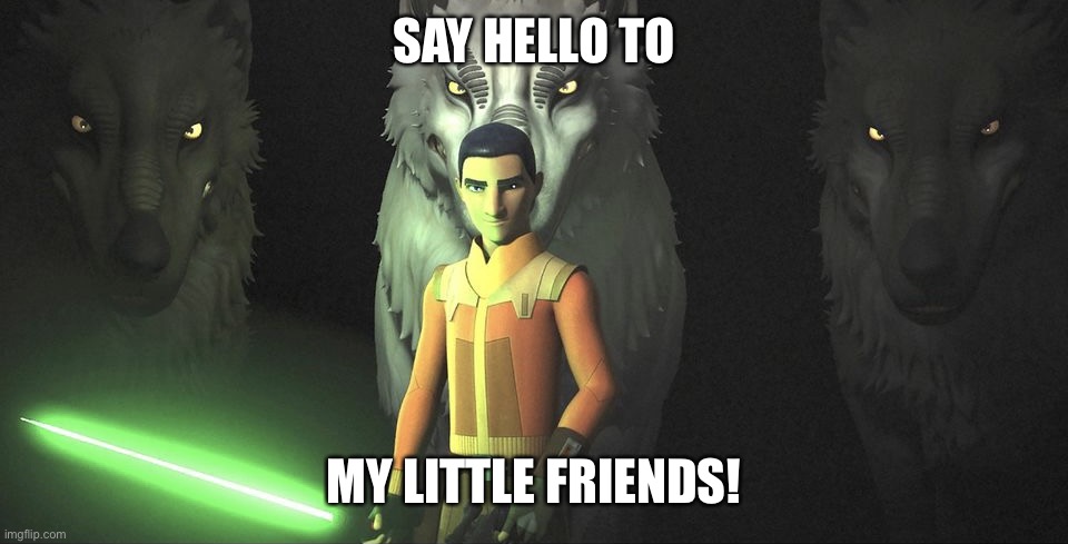 Ezra say hello to my little friends meme | SAY HELLO TO; MY LITTLE FRIENDS! | image tagged in ezra and wolves | made w/ Imgflip meme maker