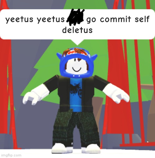 yeetus yeetus ima go commit self deletus | image tagged in yeetus yeetus ima go commit self deletus | made w/ Imgflip meme maker