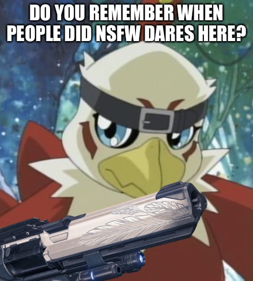 Hawkmon holding a Hawkmoon | DO YOU REMEMBER WHEN PEOPLE DID NSFW DARES HERE? | image tagged in hawkmon holding a hawkmoon | made w/ Imgflip meme maker