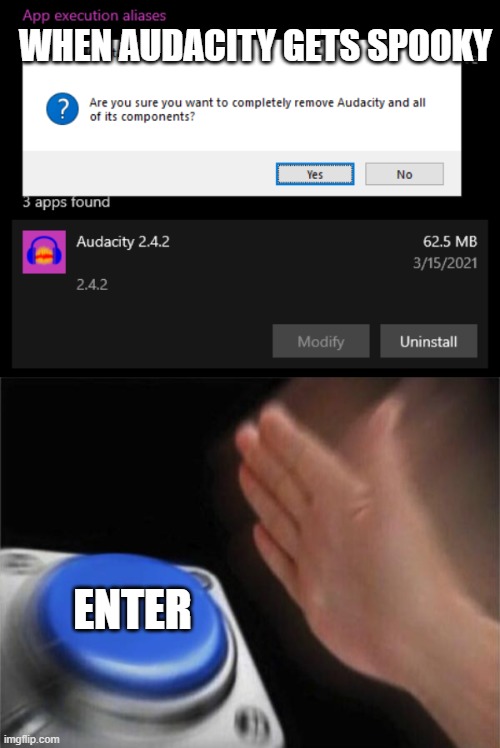 Audacity gets spooky | WHEN AUDACITY GETS SPOOKY; ENTER | image tagged in memes,blank nut button,computer | made w/ Imgflip meme maker