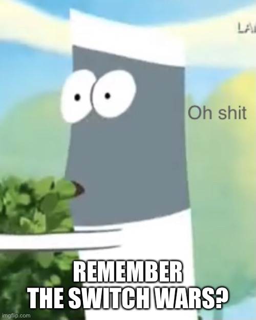 Skinny oh shit | REMEMBER THE SWITCH WARS? | image tagged in skinny oh shit | made w/ Imgflip meme maker