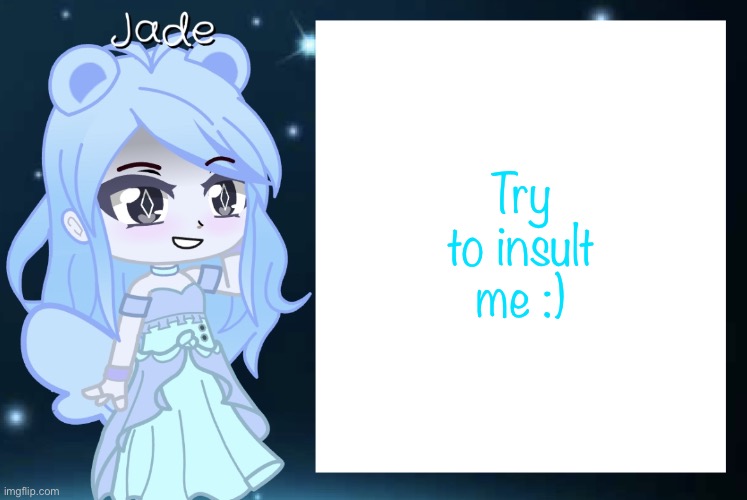 I love this game | Try to insult me :) | image tagged in jade s gacha template | made w/ Imgflip meme maker