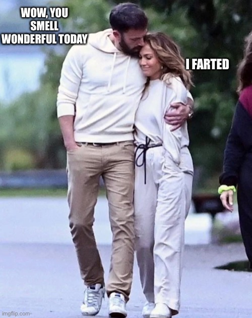 Life never smelled…better? | WOW, YOU SMELL WONDERFUL TODAY; I FARTED | image tagged in ben affleck,true love,scumbag hollywood | made w/ Imgflip meme maker