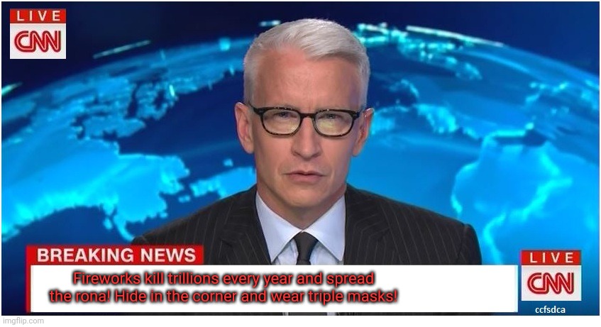 If CNN did an Independence Day special | Fireworks kill trillions every year and spread the rona! Hide in the corner and wear triple masks! | image tagged in cnn breaking news anderson cooper,cnn,anderson cooper,liberal,problems | made w/ Imgflip meme maker