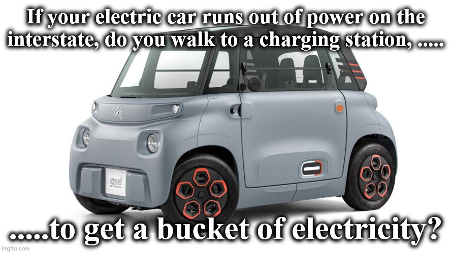 car | If your electric car runs out of power on the interstate, do you walk to a charging station, ..... .....to get a bucket of electricity? | image tagged in car | made w/ Imgflip meme maker