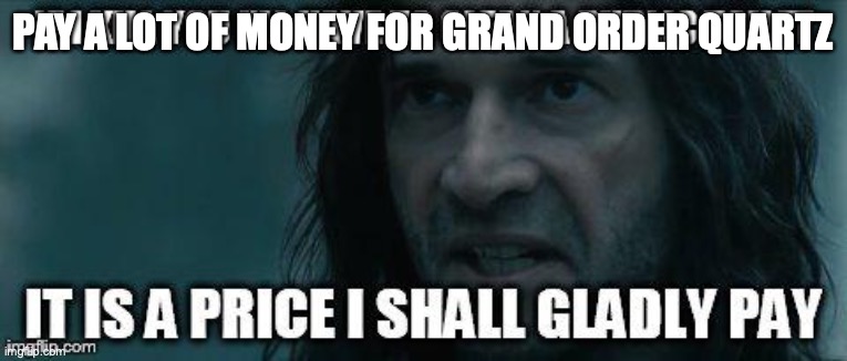 I'll gladly pay |  PAY A LOT OF MONEY FOR GRAND ORDER QUARTZ | image tagged in solomon kane,grand order | made w/ Imgflip meme maker