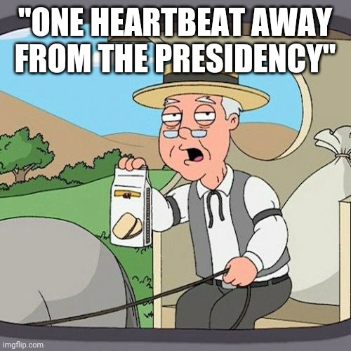 Pepperidge Farm Remembers Meme | "ONE HEARTBEAT AWAY FROM THE PRESIDENCY" | image tagged in memes,pepperidge farm remembers | made w/ Imgflip meme maker