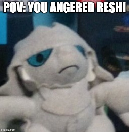 O LAWD SHE COMIN | POV: YOU ANGERED RESHI | image tagged in idk what to put here lol | made w/ Imgflip meme maker