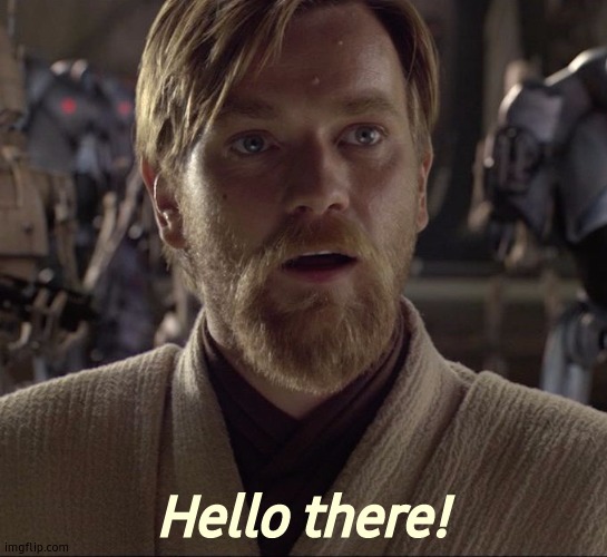 Obi Wan Hello There | Hello there! | image tagged in obi wan hello there | made w/ Imgflip meme maker