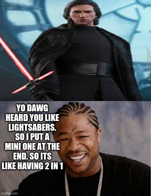 yo dawg | YO DAWG HEARD YOU LIKE LIGHTSABERS. SO I PUT A MINI ONE AT THE END. SO ITS LIKE HAVING 2 IN 1 | image tagged in memes,yo dawg heard you | made w/ Imgflip meme maker