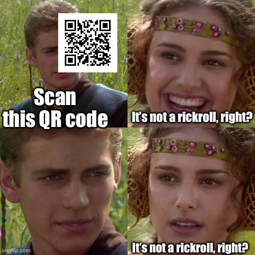 Never trust anyone | Scan this QR code; It’s not a rickroll, right? It’s not a rickroll, right? | image tagged in anakin padme 4 panel,memes,funny,rickroll,for the better right blank,stop reading the tags | made w/ Imgflip meme maker