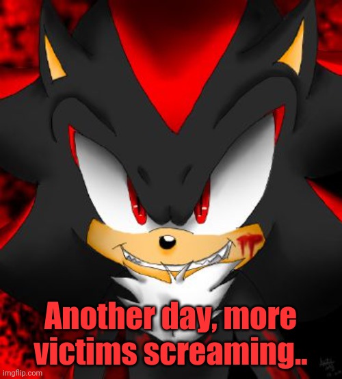 Shadow continues his rampage.. | Another day, more victims screaming.. | image tagged in shadow the hedgehog,spoopy,murder,ah shit here we go again,oh wow are you actually reading these tags | made w/ Imgflip meme maker