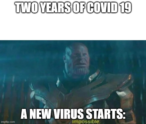Thanos Impossible | TWO YEARS OF COVID 19; A NEW VIRUS STARTS: | image tagged in thanos impossible | made w/ Imgflip meme maker