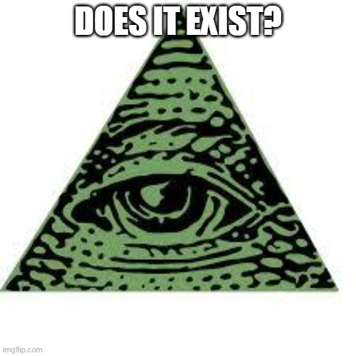 illuminati confirmed | DOES IT EXIST? | image tagged in illuminati confirmed | made w/ Imgflip meme maker