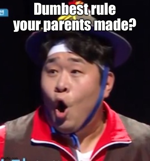 Call me Shiyu now | Dumbest rule your parents made? | image tagged in pogging seyoon higher quality | made w/ Imgflip meme maker