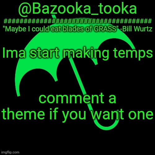 B i l l W u r t z | Ima start making temps; comment a theme if you want one | image tagged in b i l l w u r t z | made w/ Imgflip meme maker