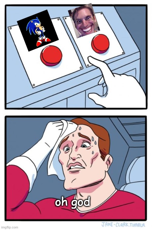 Two Buttons | oh god | image tagged in memes,two buttons | made w/ Imgflip meme maker