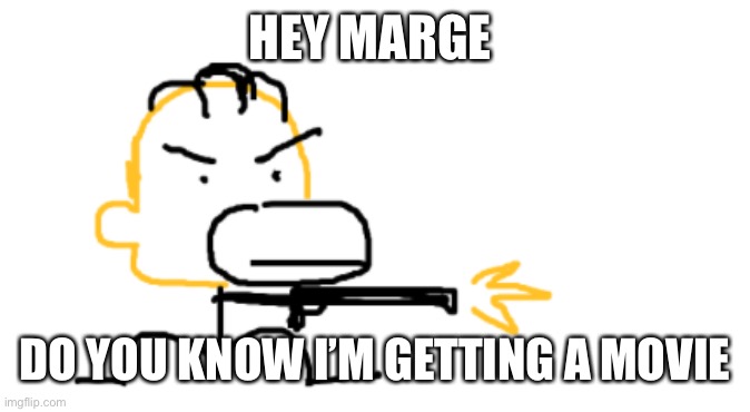 HEY MARGE; DO YOU KNOW I’M GETTING A MOVIE | made w/ Imgflip meme maker
