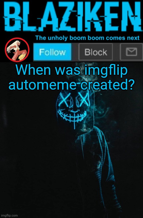Blaziken announcement template V2 | When was imgflip automeme created? | image tagged in blaziken announcement template v2 | made w/ Imgflip meme maker