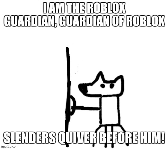 i don't know | I AM THE ROBLOX GUARDIAN, GUARDIAN OF ROBLOX; SLENDERS QUIVER BEFORE HIM! | image tagged in shield yoda | made w/ Imgflip meme maker